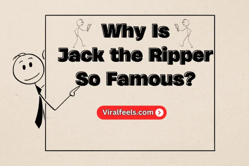 7 Reasons Why Is Jack the Ripper So Famous?