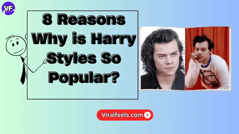 8 Reasons Why Is Harry Styles So Popular?